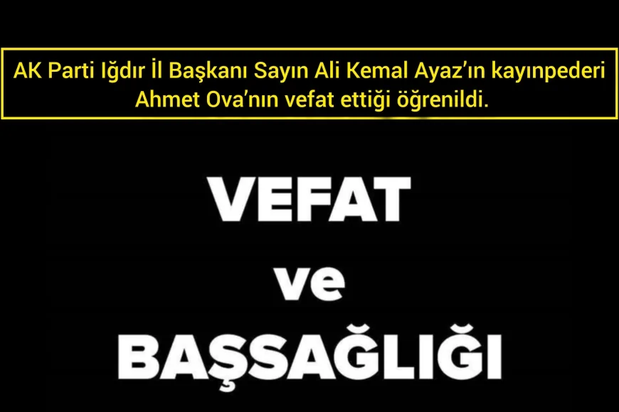 AK Parti Iğdır İl Başkanı Sayın Ali Kemal Ayaz’ın kayınpederi Ahmet Ova’nın vefat ettiği öğrenildi