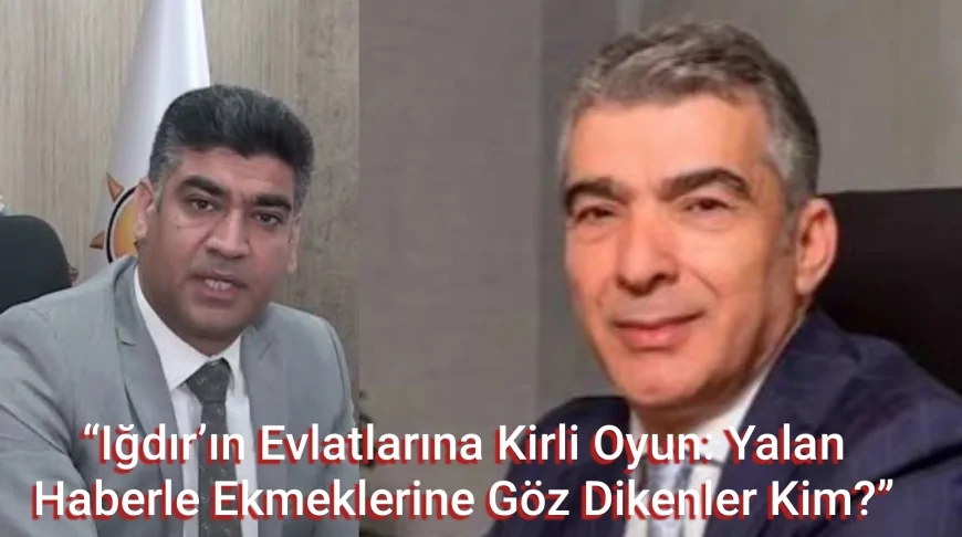 “Iğdır’ın Evlatlarına Kirli Oyun: Yalan Haberle Ekmeklerine Göz Dikenler Kim?”